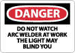 Danger - Do Not Watch Arc Welder At Work The Light May Blind You Sign