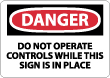 Danger - Do Not Operate Controls While This Sign Is In Place Sign
